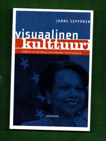 Visuaalinen kulttuuri - Teoriaa ja metodeja mediakuvan tulkitsijalle