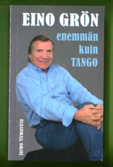 Eino Grön - Enemmän kuin tango: 57 kohtausta laulaja Eino Grönin elämästä