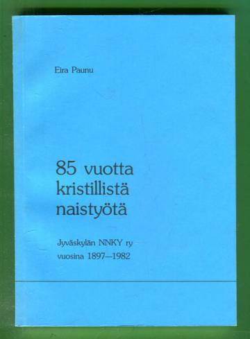 85 vuotta kristillistä naistyötä - Jyväskylän NNKY ry vuosina 1897-1982