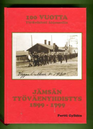 100 vuotta Ylä-Kelhästä Ahjonsaliin - Jämsän työväenyhdistys 1899-1999