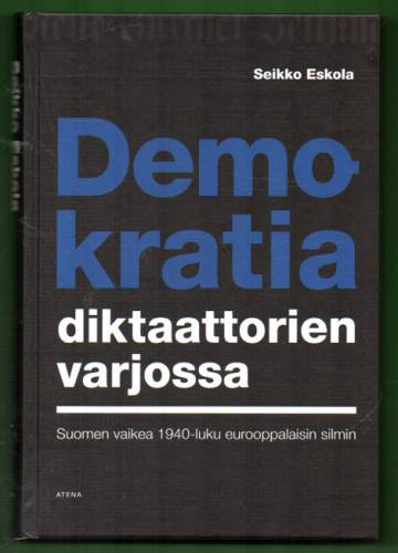 Demokratia diktaattorien varjossa - Suomen vaikea 1940-luku eurooppalaisin silmin