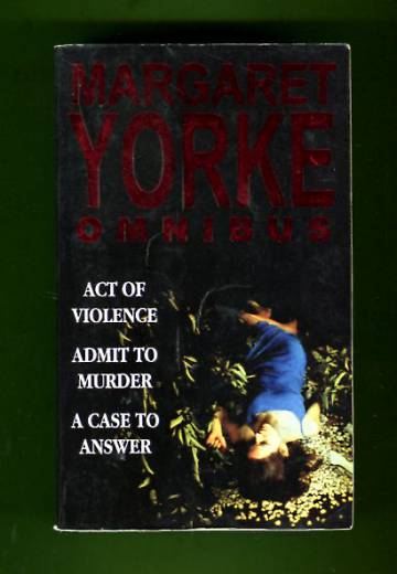 Margaret Yorke Omnibus - Act of Violence, Admit to Murder & A Case to Answer