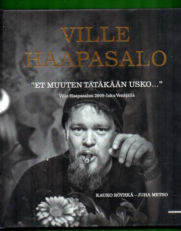 Et muuten tätäkään usko... - Ville Haapasalon 2000-luku Venäjällä