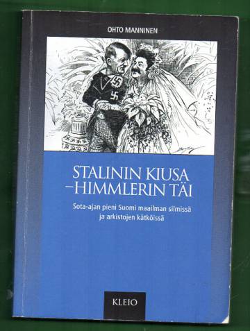 Stalinin kiusa - Himmlerin täi - Sota-ajan pieni Suomi maailman silmissä ja arkistojen kätköissä