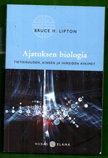 Ajatuksen biologia - Tietoisuuden, aineen ja ihmeiden avaimet