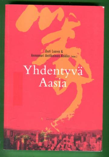 Yhdentyvä Aasia - Alueellinen yhteistyö Itä- ja Kaakkois-Aasiassa