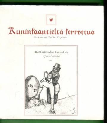 Kuninkaantieltä kerrottua - Matkailijoiden kuvauksia 1700-luvulta