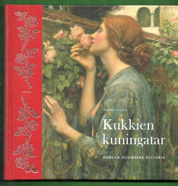 Kukkien kuningatar - Ruusun huumaava historia