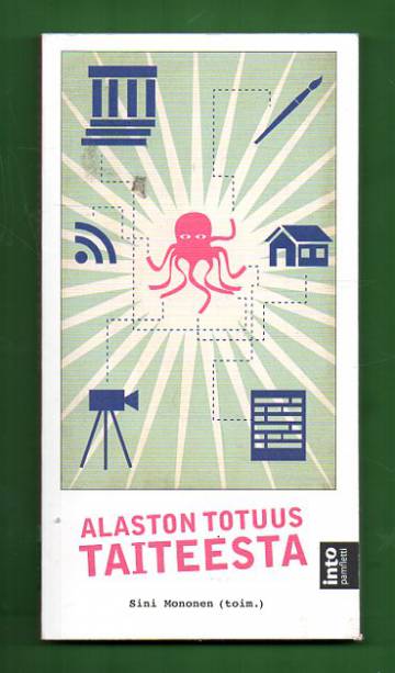 Alaston totuus taiteesta - Kirjoituksia taidemaailmasta uudella vuosituhannella