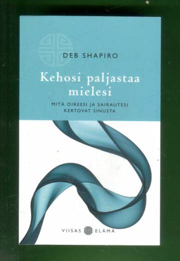 Kehosi paljastaa mielesi - Mitä oireesi ja sairautesi kertovat sinusta