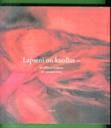 Lapseni on kuollut - Jäi jälkeen kaipuu, jäi sanaton suru