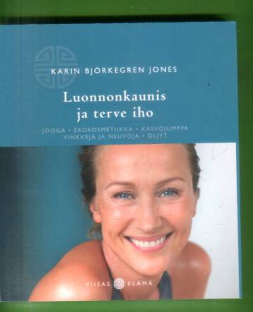 Luonnonkaunis ja terve iho - Jooga, ekokosmetiikka, kasvojumppa, vinkkejä ja neuvoja, öljyt