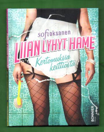 Liian lyhyt hame - Kertomuksia keittiöstä