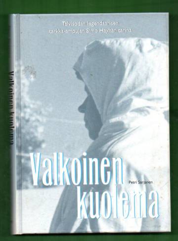 Valkoinen kuolema - Talvisodan legendaarisen tarkka-ampujan Simo Häyhän tarina