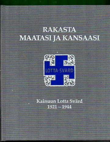 Rakasta maatasi ja kansaasi - Kainuun Lotta Svärd 1921-1944