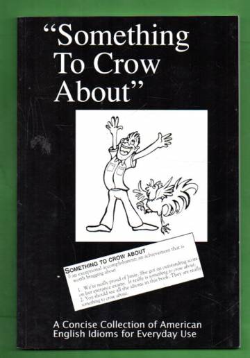 Something to Crow About - A Concise Collection of American English Idioms for Everyday Use