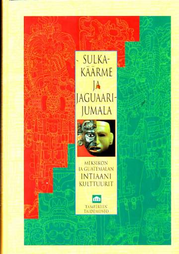 Sulkakäärme ja Jaguaarijumala - Meksikon ja Guatemalan intiaanikulttuurit