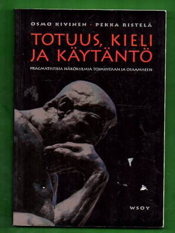 Totuus, kieli ja käytäntö - Pragmatistisia näkökulmia toimintaan ja osaamiseen