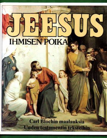 Jeesus - ihmisen poika - Carl Blochin maalauksia Uuden testamentin teksteihin