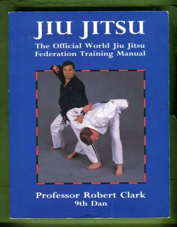 Jiu Jitsu - The official world Jiu jitsu federation training manual
