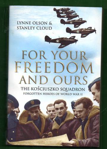 For your freedom and ours: The Kosciuszko squadron - Forgotten heroes of World War II