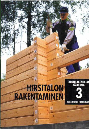 Talonrakentajan käsikirja 3 - Hirsitalon rakentaminen