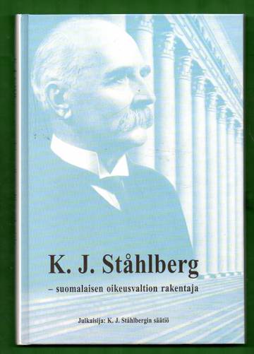 K. J. Ståhlberg - suomalaisen oikeusvaltion rakentaja