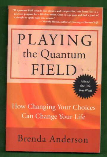 Playing the Quantum field - How Changing Your Choices Can Change Your Life