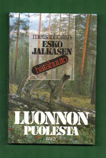 Luonnon puolesta - Metsänhoitaja Esko Jalkasen hätähuuto