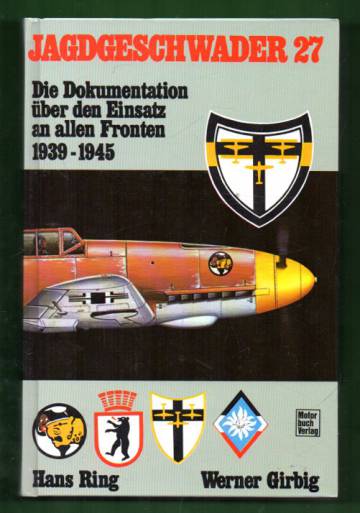 Jagdgeschwader 27 - Die Dokumentation über den Einsatz an allen Fronten 1939-1945
