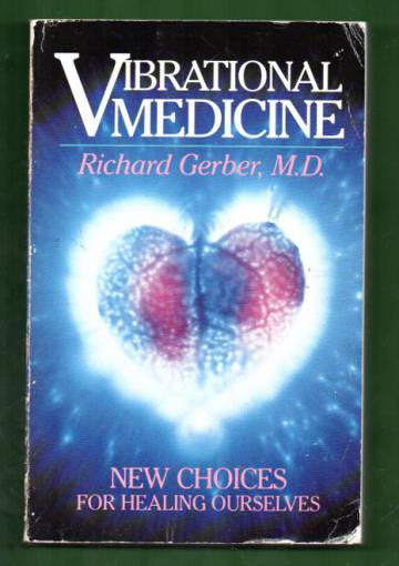 Vibrational medicine - New choices for healing ourselves