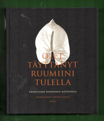 Olet täyttänyt ruumiini tulella - Eroottisen runouden antologia