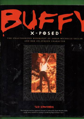 Buffy X-Posed - The Unauthorized Biography of Sarah Michelle Gellar and Her On-Screen Character