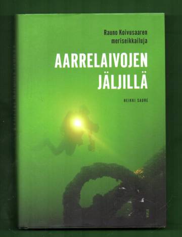 Aarrelaivojen jäljillä - Rauno Koivusaaren meriseikkailuja