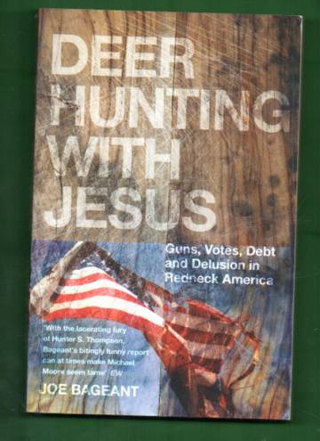 Deer Hunting with Jesus - Guns, Votes, Debt and Delusion in Redneck America