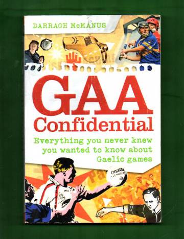 GAA Confidential - Everything You Never Knew You Wanted to Know about Gaelic Games