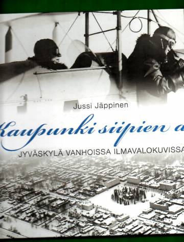 Kaupunki siipien alla - Jyväskylä vanhoissa ilmavalokuvissa