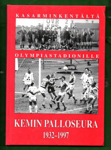 Kasarmin kentältä Olympiastadionille - Kemin Palloseura 1932-1997