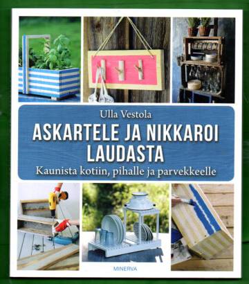 Askartele ja nikkaroi laudasta - Kaunista kotiin, pihalle ja parvekkeelle