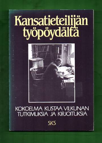 Kansatieteilijän työpöydältä - Kokoelma Kustaa Vilkunan tutkimuksia ja kirjoituksia