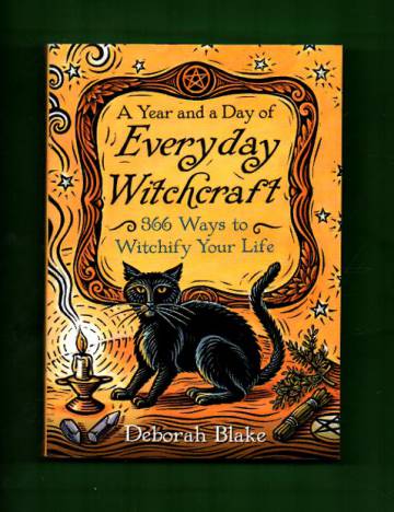 A Year and a Day of Everyday Witchcraft - 366 Ways to Witchify Your Life