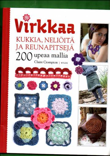 Virkkaa kukkia, neliöitä ja reunapitsejä - 200 upeaa mallia