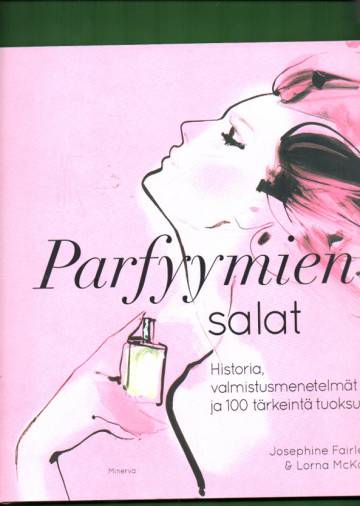 Parfyymien salat - Historia, valmistusmenetelmät ja 100 tärkeintä tuoksua