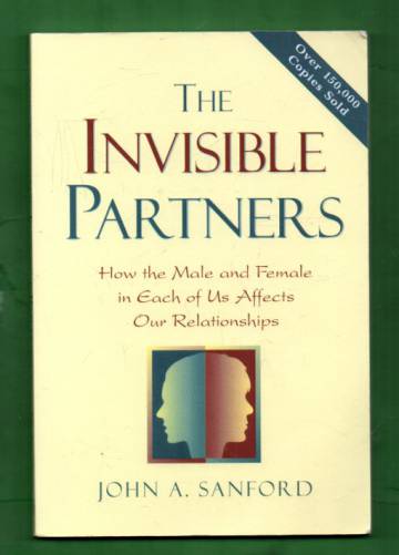 The Invisible Partners - How the Male and Female in Each of Us Affects Our Relationships