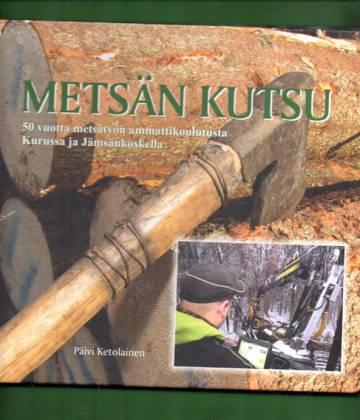 Metsän kutsu - 50 vuotta metsätyön ammattikoulutusta Kurussa ja Jämsänkoskella