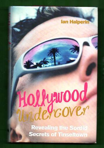 Hollywood Undercover - Revealing the Sordid Secrets of Tinseltown