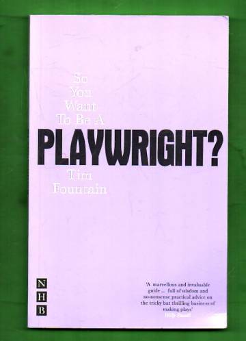 So You Want to Be a Playwright? - How to Write a Play and Get It Produced