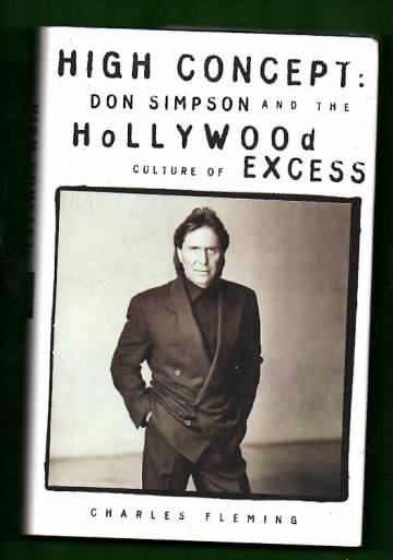 High Concept - Don Simpson and the Hollywood Culture of Excess