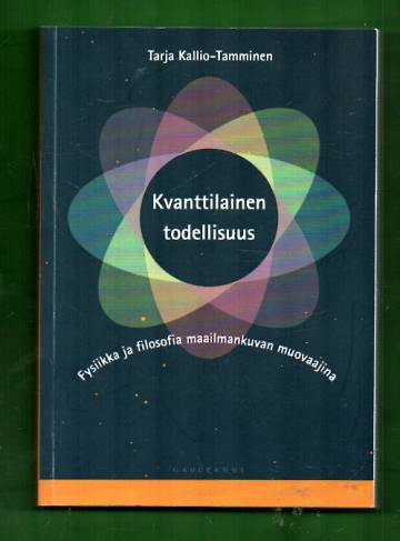 Kvanttilainen todellisuus - Fysiikka ja filosofia maailmankuvan muovaajina