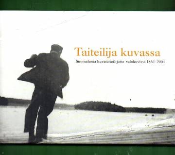 Taiteilija kuvassa - Suomalaisia kuvataiteilijoita valokuvissa 1864-2004